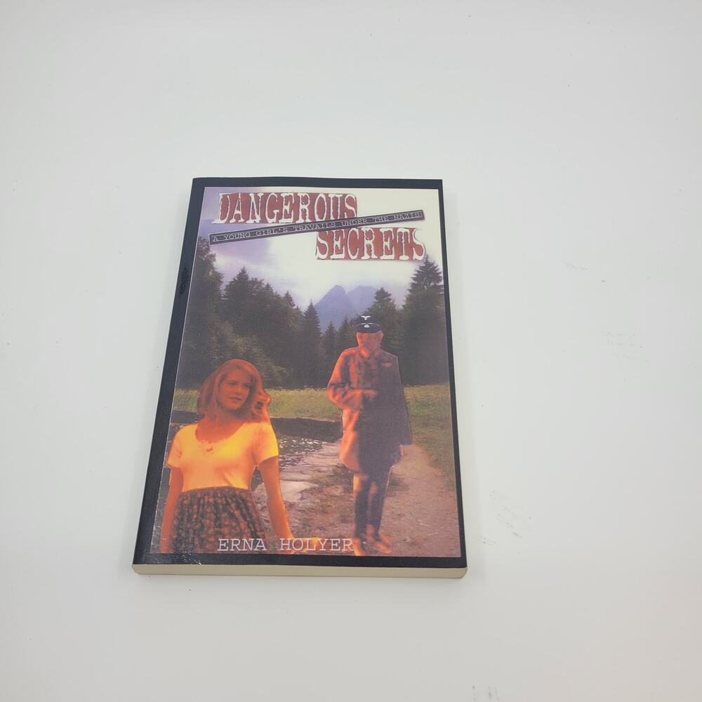 Dangerous Secrets: A Young Girl's Travails Under the Nazis by Erna Holyer